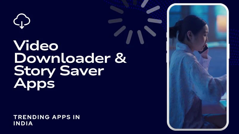 India’s Digital Explosion: Why App Usage Is Growing Rapidly 5 Video Downloader & Story Saver Apps – Instagram and WhatsApp video saving tools on smartphone