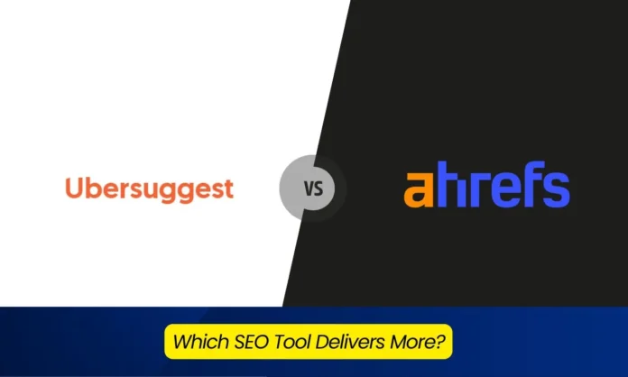 Ahrefs vs Ubersuggest Which SEO Tool Is Better Ahrefs vs Ubersuggest